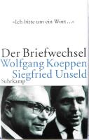 Ich bitte um ein Wort. Wolfgang Koeppen - Siegfried Unseld. Der Briefwechsel.