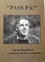 "Pass p&aring;!" : Gustaf Rudebeck - ornitolog, forskare, inspirat&ouml;r : en festskrift med anledning av Gustaf Rudebecks 80-&aring;rsdag den 30 oktober 1993