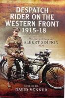 Despatch Rider on the Western Front 1915-1918. The Diary of Sergeant Albert Simpkin  