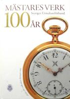 M&Auml;STARES VERK 100 &Aring;R. Sveriges Urmakaref&ouml;rbund 100 &aring;r 