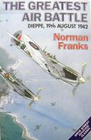 The Greatest Air Battle: Dieppe, 19th August, 1942