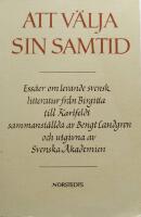 Att v&auml;lja sin samtid - ess&auml;er om levande svensk litteratur fr&aring;n Birgitta till Karlfeldt