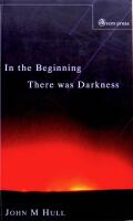 In the Beginning There Was Darkness: A Blind Person's Conversations with the Bible