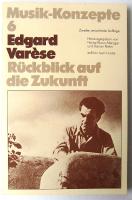 Edgard Varese. R&uuml;ckblick auf die Zukunft (Musik-Konzepte 6)