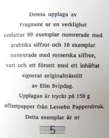 Fragment ur en verklighet. Numrerad upplaga omfattande 99 exemplar med arabiska siffror och 10 exemplar numrerade med romerska siffror. Med signerat originalträsnitt av Elin Svipdag