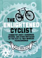 The Enlightened Cyclist: Commuter Angst, Dangerous Drivers, and Other Obstacles on the Path to Two-Wheeled Trancendence 