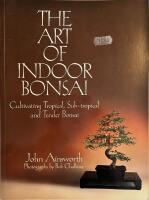 The Art of Indoor Bonsai . Cultivating tropical, sub-tropical and Tender Bonsai