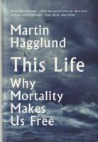 This Life : Why Mortality Make Us Free