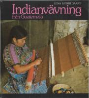 Indianv&auml;vning fr&aring;n Guatemala : mayaindianernas ryggbandsv&auml;v, tillverkning, upps&auml;ttning, v&auml;vning, m&ouml;nster