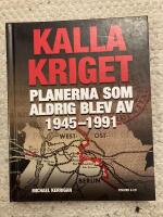Kalla kriget : planerna som aldrig blev av 1945-1991