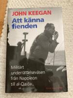 Att k&auml;nna fienden : milit&auml;rt underr&auml;ttelsev&auml;sen fr&aring;n Napoleon till al-Qaida