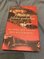 F&ouml;rg&ouml;r de falska gudarna : Palmyra och kriget mot kulturarvet