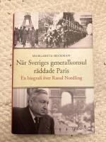 N&auml;r Sveriges generalkonsul r&auml;ddade Paris : en biografi &ouml;ver Raoul Nordling