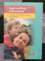 Approaching Fatherhood: A Guide for Adoptive Dads and Others.