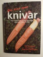 G&ouml;r dina egna knivar : fyra bruksknivar du kan g&ouml;ra sj&auml;lv, beskrivet i text och bild