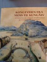 Kongeveien fra Moss til Kung&auml;lv : En kulturhistorisk reiseguide til kulturminner og severdigheter i 16 kommuner