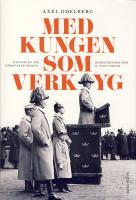 Med kungen som verktyg. Historien om f&ouml;rsvarsstriden, borgg&aring;rdskrisen & Sven Hedin.