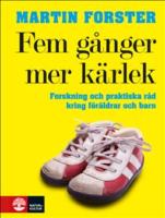 Fem g&aring;nger mer k&auml;rlek : forskning och praktiska r&aring;d f&ouml;r ett fungerande familjeliv : en bok till f&ouml;r&auml;ldrar med barn mellan 2 och 12 &aring;r