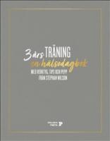 3 &aring;rs tr&auml;ning : en h&auml;lsodagbok med verktyg, tips och pepp fr&aring;n Stephan Wilson