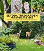 Skydda tr&auml;dg&aring;rden fr&aring;n skadedjur & ogr&auml;s : Naturliga metoder mot r&aring;djur, sniglar, kirsk&aring;l och andra objudna g&auml;ster