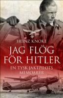 Jag fl&ouml;g f&ouml;r Hitler - En tysk jaktpilots memoarer