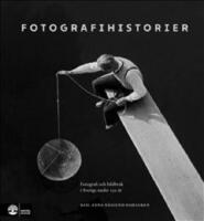 Fotografihistorier : Fotografi och bildbruk i Sverige fr&aring;n 1839 till idag