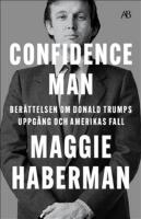 Confidence man : ber&auml;ttelsen om Donald Trumps uppg&aring;ng och Amerikas fall