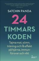 24-timmarskoden : hur tajming av mat, s&ouml;mn och tr&auml;ning ger effekter p&aring; hj&auml;rna, immunf&ouml;rsvar och vikt