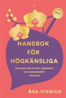 Handbok f&ouml;r h&ouml;gk&auml;nsliga : omfamna din styrka, s&aring;rbarhet och orkid&eacute;barnet inom dig
