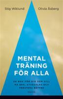 Mental tr&auml;ning f&ouml;r alla : en bok f&ouml;r dig som vill m&aring; bra, utvecklas och prestera b&auml;ttre
