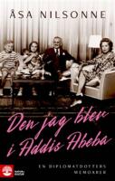 Den jag blev i Addis Abeba : En diplomatdotters memoarer