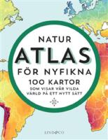 Naturatlas f&ouml;r nyfikna : 100 kartor som visar v&auml;rlden p&aring; ett nytt s&auml;tt