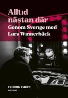 Alltid n&auml;stan d&auml;r : genom Sverige med Lars Winnerb&auml;ck