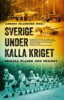 Sverige under kalla kriget : hemliga planer och projekt