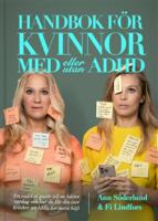 Handbok f&ouml;r kvinnor med (eller utan) ADHD : En radikal guide till en b&auml;ttre vardag och hur du f&aring;r din inre kritiker att h&aring;lla lite mera k&auml;ft
