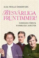 Besv&auml;rliga fruntimmer! : Sveriges f&ouml;rsta kvinnliga jurister