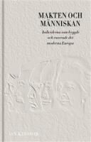 Makten och m&auml;nniskan : individerna som byggde och raserade det moderna Europa