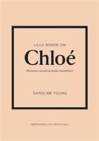 Lilla boken om Chlo&eacute; : historien om det ikoniska modehuset