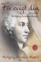 F&ouml;r evigt din: brev fr&aring;n Wolfgang Amadeus Mozart