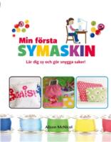 Min f&ouml;rsta symaskin : l&auml;r dig sy och g&ouml;r snygga saker