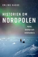 Historien om Nordpolen : Myter, &auml;ventyr och sm&auml;ltande is