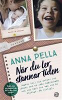 N&auml;r du ler stannar tiden : dagbok till min dotter som f&ouml;ddes med en sv&aring;r hj&auml;rnskada och som l&auml;rt oss vad som &auml;r viktigt. P&aring; riktigt. Anna Pella.
