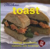 Uts&ouml;kta toast : h&auml;rliga bruschetta, ciabatta och focaccia!