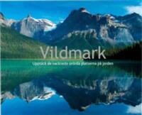 Vildmark : uppt&auml;ck de vackraste or&ouml;rda platserna p&aring; jorden