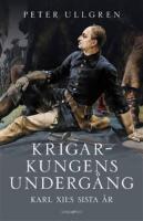 Krigarkungens underg&aring;ng : Karl XII:s sista &aring;r
