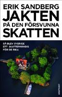 Jakten p&aring; den f&ouml;rsvunna skatten : s&aring; blev Sverige ett skatteparadis f&ouml;r de rika