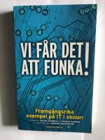 Vi f&aring;r det att funka! Framg&aring;ngsrika exempel p&aring; IT i skolan