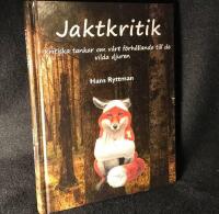 Jaktkritik : kritiska ess&auml;er om v&aring;rt f&ouml;rh&aring;llande till de vilda djuren