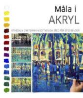 M&aring;la i akryl - Utveckla din teknik med tydliga steg f&ouml;r steg-bilder