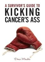 A Survivor&acute;s Guide to Kicking Cancer&acute;s Ass